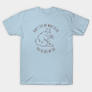 Don't tell me what to do you're not my cat T-Shirt